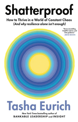 Cover Image for Shatterproof: How to Thrive in a World of Constant Chaos (and Why Resilience Alone Isn't Enough) -- Tasha Eurich, Hardcover