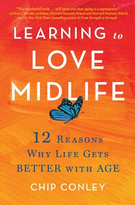 Cover Image for Learning to Love Midlife: 12 Reasons Why Life Gets Better with Age -- Chip Conley, Hardcover