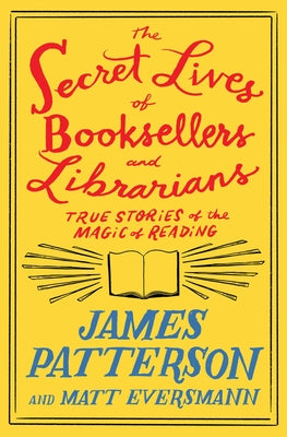 Cover Image for The Secret Lives of Booksellers and Librarians: True Stories of the Magic of Reading -- James Patterson, Hardcover