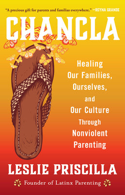 Cover Image for Chancla: Healing Our Families, Ourselves, and Our Culture Through Nonviolent Parenting -- Leslie Priscilla, Hardcover