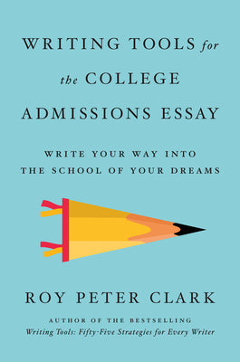 Cover Image for Writing Tools for the College Admissions Essay: Write Your Way Into the School of Your Dreams -- Roy Peter Clark, Paperback