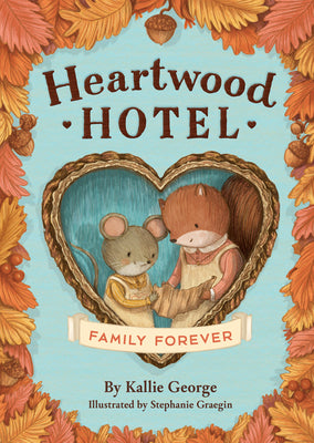 Cover Image for Heartwood Hotel: Family Forever -- Kallie George, Hardcover