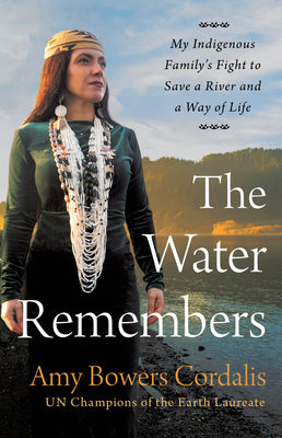 Cover Image for The Water Remembers: My Indigenous Family's Fight to Save a River and a Way of Life -- Amy Bowers Cordalis, Hardcover