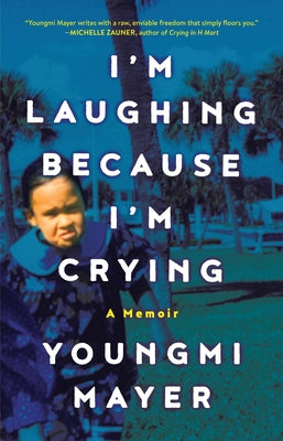 Cover Image for I'm Laughing Because I'm Crying: A Memoir -- Youngmi Mayer, Hardcover
