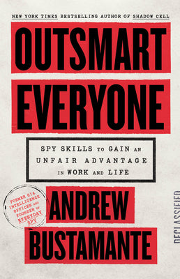 Cover Image for Outsmart Everyone: Spy Skills to Gain an Unfair Advantage in Work and Life -- Andrew Bustamante, Hardcover