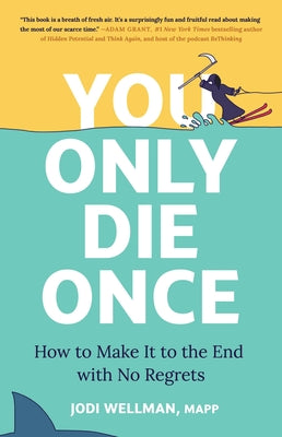 Cover Image for You Only Die Once: How to Make It to the End with No Regrets -- Jodi Wellman, Hardcover