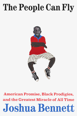 Cover Image for The People Can Fly: American Promise, Black Prodigies, and the Greatest Miracle of All Time -- Joshua Bennett, Hardcover
