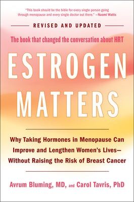 Cover Image for Estrogen Matters: Why Taking Hormones in Menopause Can Improve and Lengthen Women's Lives -- Without Raising the Risk of Breast Cancer (2024 Revised a -- Avrum Bluming, Hardcover