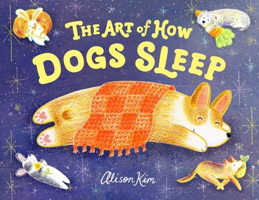 Cover Image for The Art of How Dogs Sleep -- Alison Kim, Hardcover