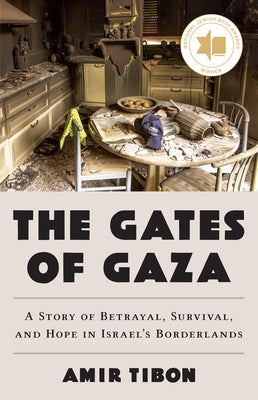 Cover Image for The Gates of Gaza: A Story of Betrayal, Survival, and Hope in Israel's Borderlands -- Amir Tibon, Hardcover