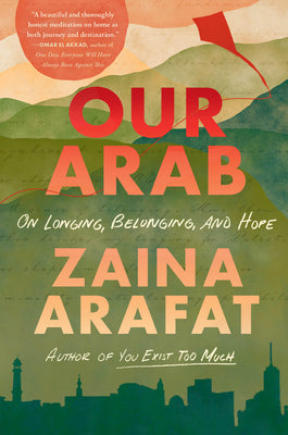 Cover Image for Our Arab: On Longing, Belonging, and Hope -- Zaina Arafat, Hardcover
