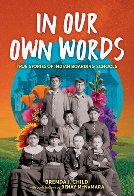 Cover Image for In Our Own Words: True Stories of Indian Boarding Schools -- Brenda J. Child, Hardcover