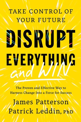 Cover Image for Disrupt Everything--And Win: Take Control of Your Future -- James Patterson, Hardcover