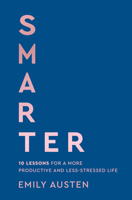 Cover Image for Smarter: 10 Lessons for a More Productive and Less-Stressed Life -- Emily Austen, Hardcover