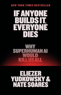 Cover Image for If Anyone Builds It, Everyone Dies: Why Superhuman AI Would Kill Us All -- Eliezer Yudkowsky, Hardcover