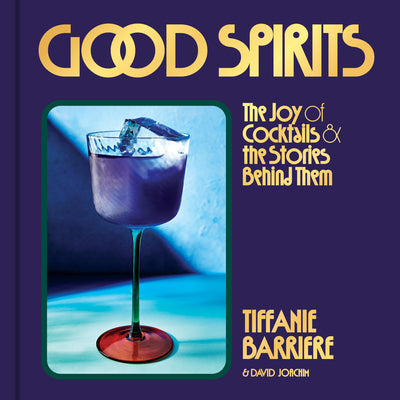 Cover Image for Good Spirits: The Joy of Cocktails and the Stories Behind Them -- Tiffanie Barriere, Hardcover