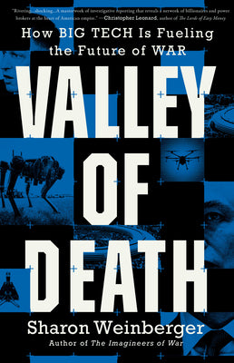 Cover Image for Valley of Death: How Big Tech Is Fueling the Future of War -- Sharon Weinberger, Hardcover