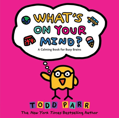 Cover Image for What's on Your Mind?: A Calming Book for Busy Brains -- Todd Parr, Hardcover