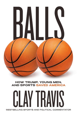 Cover Image for Balls: How Trump, Young Men, and Sports Saved America -- Clay Travis, Hardcover