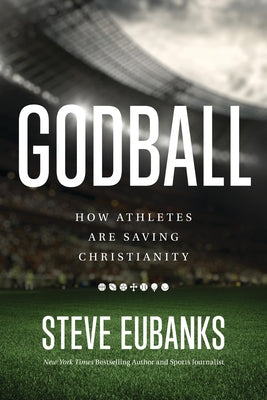 Cover Image for Godball: How Athletes Are Saving Christianity -- Steve Eubanks, Hardcover
