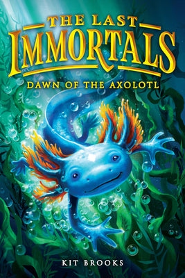 Cover Image for The Last Immortals: Dawn of the Axolotl -- Kit Brooks, Paperback