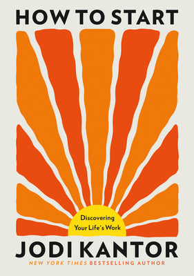 Cover Image for How to Start: Discovering Your Life's Work -- Jodi Kantor, Paperback