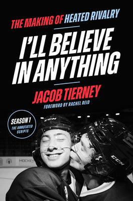 Cover Image for I'll Believe in Anything: The Making of Heated Rivalry Season 1 (the Annotated Scripts) -- Jacob Tierney, Hardcover