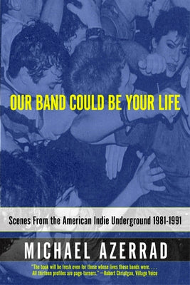 Cover Image for Our Band Could Be Your Life: Scenes from the American Indie Underground 1981-1991 -- Michael Azerrad, Paperback