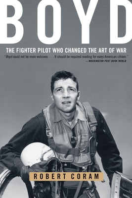 Cover Image for Boyd: The Fighter Pilot Who Changed the Art of War -- Robert Coram, Paperback