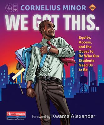 Cover Image for We Got This.: Equity, Access, and the Quest to Be Who Our Students Need Us to Be -- Cornelius Minor, Paperback