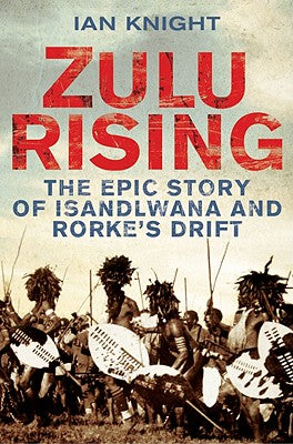 Cover Image for Zulu Rising: The Epic Story of iSandlwana and Rorke's Drift -- Ian Knight, Paperback