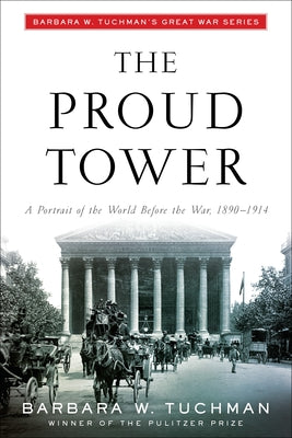 Cover Image for The Proud Tower: A Portrait of the World Before the War, 1890-1914; Barbara W. Tuchman's Great War Series -- Barbara W. Tuchman, Paperback