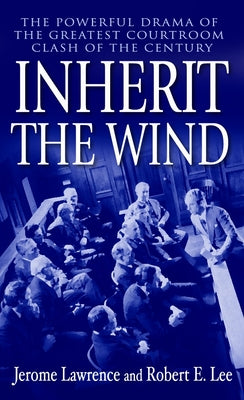 Cover Image for Inherit the Wind: The Powerful Drama of the Greatest Courtroom Clash of the Century -- Jerome Lawrence, Mass Market Paperback