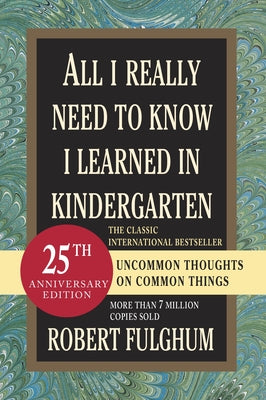 Cover Image for All I Really Need to Know I Learned in Kindergarten: Uncommon Thoughts on Common Things -- Robert Fulghum, Paperback
