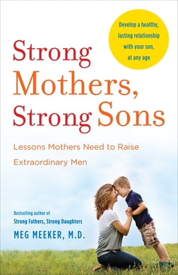 Cover Image for Strong Mothers, Strong Sons: Lessons Mothers Need to Raise Extraordinary Men -- Meg Meeker, Paperback