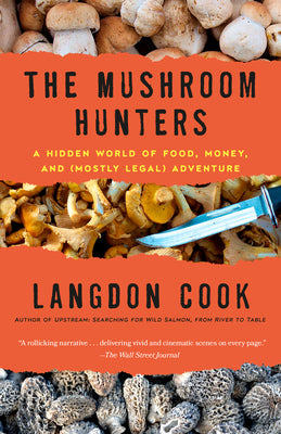 Cover Image for The Mushroom Hunters: A Hidden World of Food, Money, and (Mostly Legal) Adventure -- Langdon Cook, Paperback