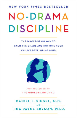 Cover Image for No-Drama Discipline: The Whole-Brain Way to Calm the Chaos and Nurture Your Child's Developing Mind -- Daniel J. Siegel, Paperback
