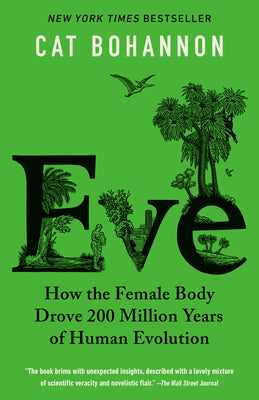 Cover Image for Eve: How the Female Body Drove 200 Million Years of Human Evolution -- Cat Bohannon, Paperback