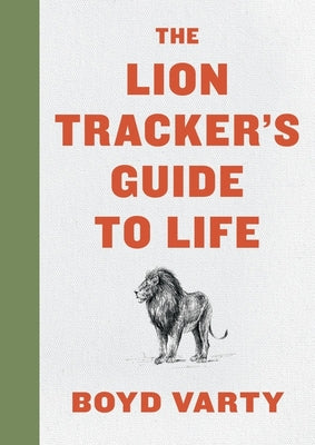 Cover Image for The Lion Tracker's Guide to Life -- Boyd Varty, Hardcover