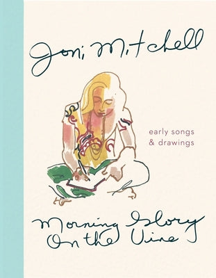 Cover Image for Morning Glory on the Vine: Early Songs and Drawings -- Joni Mitchell, Hardcover