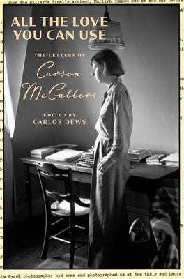 Cover Image for All the Love You Can Use: The Letters of Carson McCullers -- Carson McCullers, Hardcover