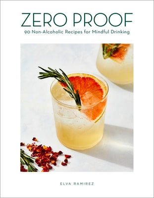 Cover Image for Zero Proof: 90 Non-Alcoholic Recipes for Mindful Drinking -- Elva Ramirez, Hardcover