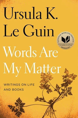 Cover Image for Words Are My Matter: Writings on Life and Books -- Ursula K. Le Guin, Paperback