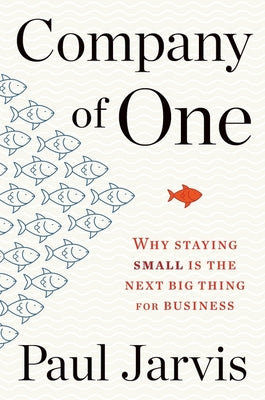Cover Image for Company of One: Why Staying Small Is the Next Big Thing for Business -- Paul Jarvis, Paperback