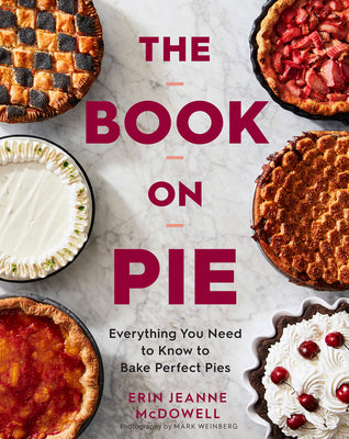 Cover Image for The Book on Pie: Everything You Need to Know to Bake Perfect Pies -- Erin Jeanne McDowell, Hardcover