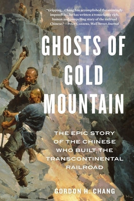 Cover Image for Ghosts of Gold Mountain: The Epic Story of the Chinese Who Built the Transcontinental Railroad -- Gordon H. Chang, Paperback