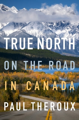 Cover Image for True North: On the Road in Canada -- Paul Theroux, Hardcover