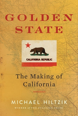 Cover Image for Golden State: The Making of California -- Michael Hiltzik, Hardcover