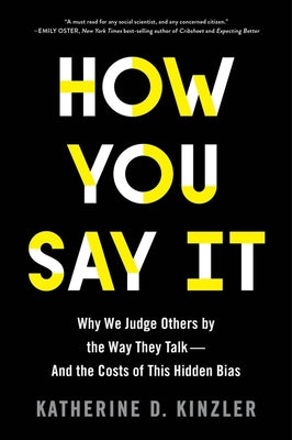 Cover Image for How You Say It: Why We Judge Others by the Way They Talk--And the Costs of This Hidden Bias -- Katherine D. Kinzler, Paperback
