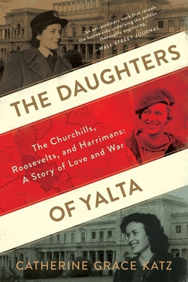 Cover Image for The Daughters of Yalta: The Churchills, Roosevelts, and Harrimans: A Story of Love and War -- Catherine Grace Katz, Paperback